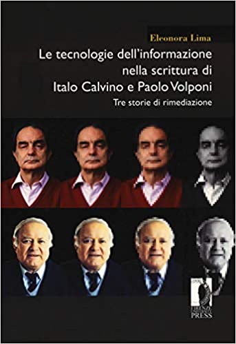 Eleonora Lima, Le tecnologie dell’informazione nella scrittura di Italo Calvino e Paolo Volponi: Tre storie di rimediazione