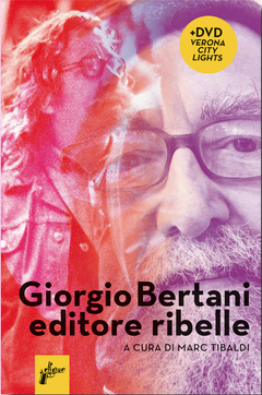 Marc Tibaldi (a cura di) Giorgio Bertani editore ribelle, + DVD Verona City Lights,